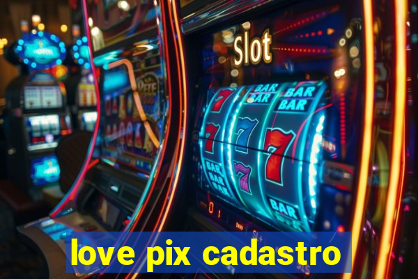 love pix cadastro